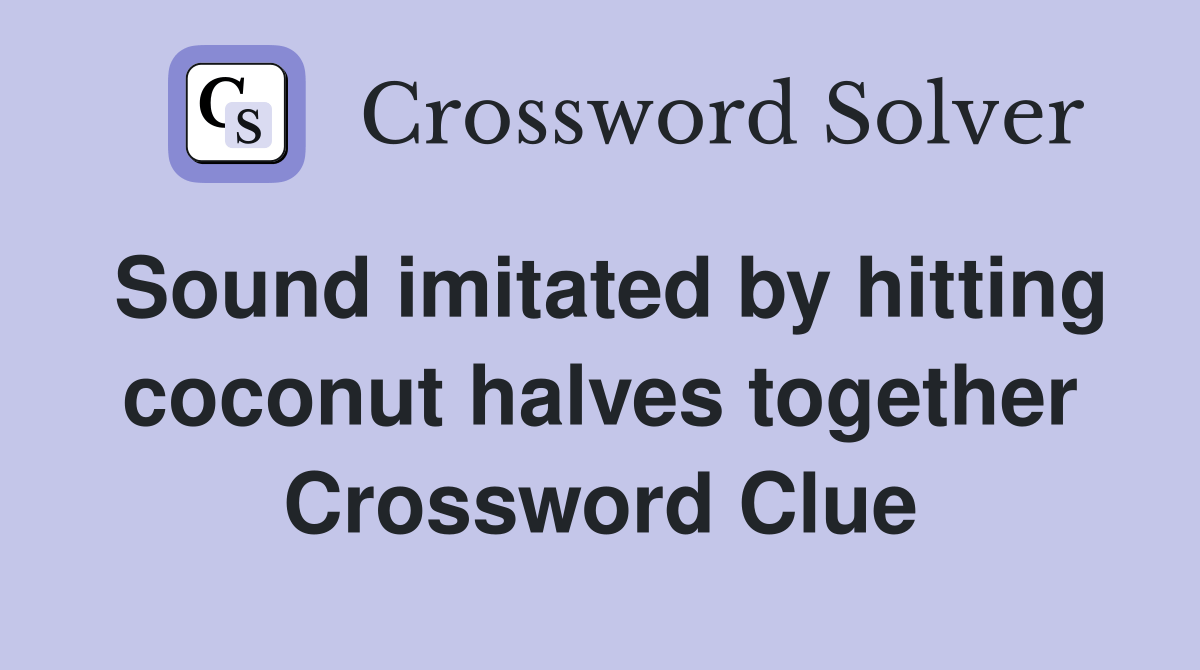 Sound imitated by hitting coconut halves together Crossword Clue